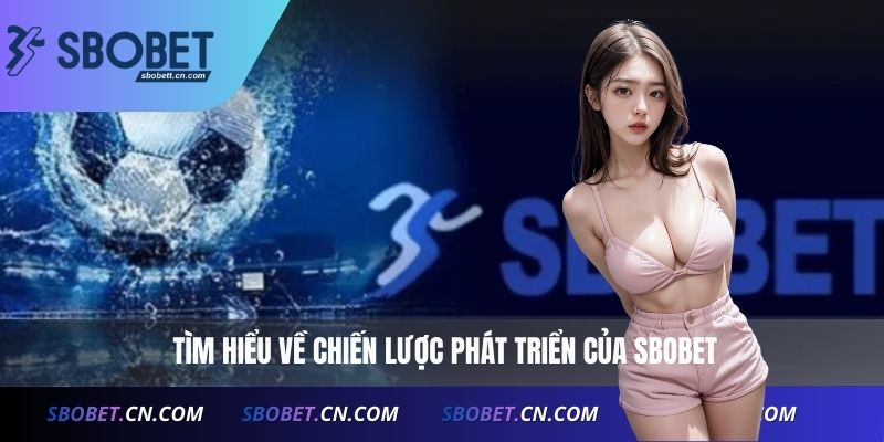 Tìm hiểu về chiến lược phát triển của SBOBET